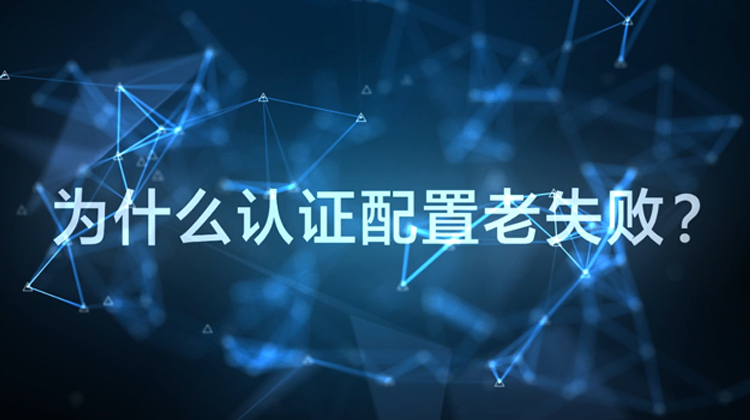 WIS云认证：为什么配置认证老失败